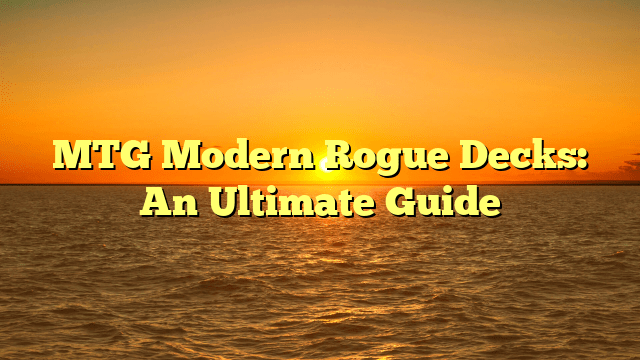 MTG Modern Rogue Decks: An Ultimate Guide