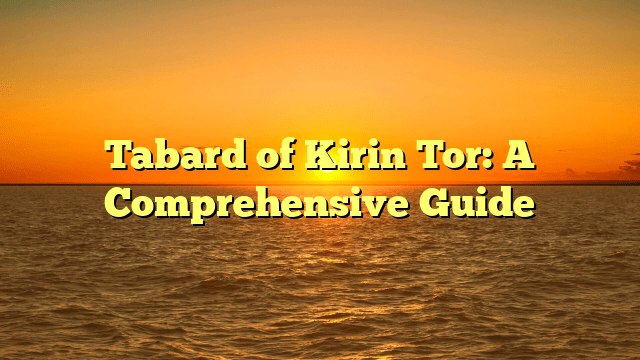 Tabard of Kirin Tor: A Comprehensive Guide