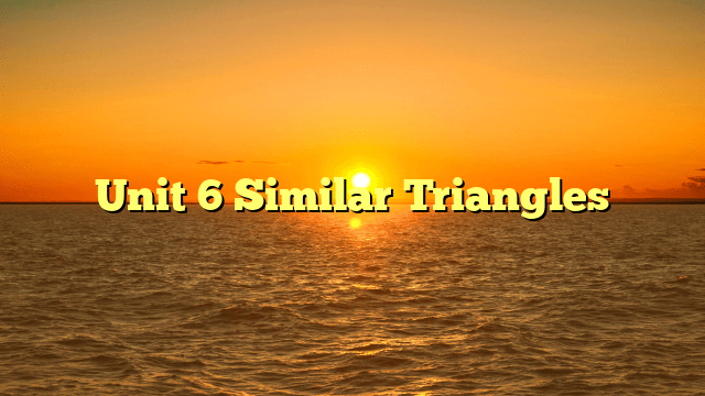 Unit 6 Similar Triangles